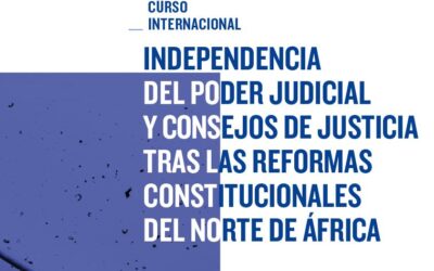 Curso internacional ‘Independencia del Poder Judicial y Consejos de Justicia tras las reformas constitucionales del norte de África’
